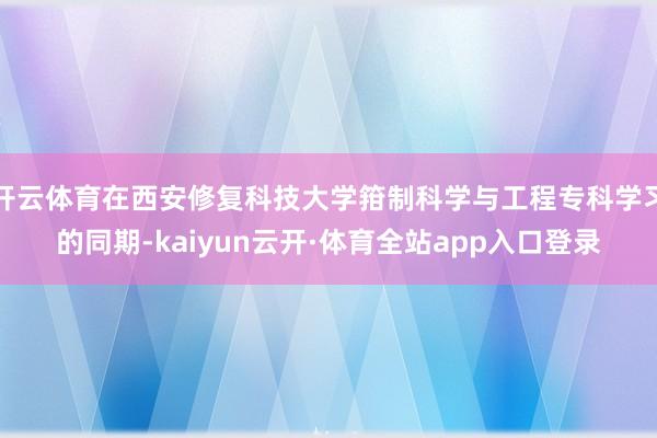 开云体育在西安修复科技大学箝制科学与工程专科学习的同期-kaiyun云开·体育全站app入口登录