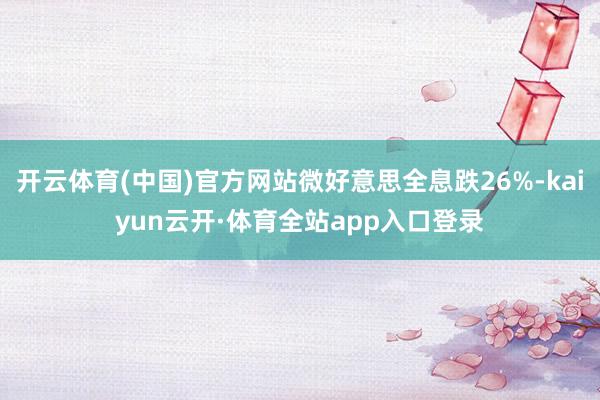 开云体育(中国)官方网站微好意思全息跌26%-kaiyun云开·体育全站app入口登录