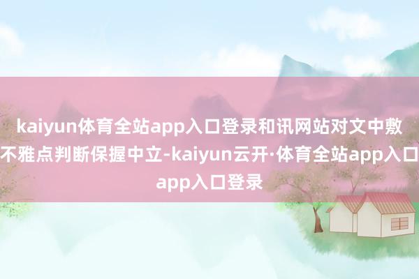kaiyun体育全站app入口登录和讯网站对文中敷陈、不雅点判断保握中立-kaiyun云开·体育全站app入口登录