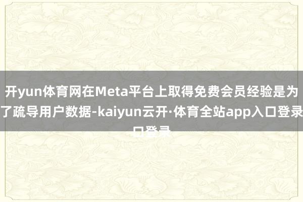 开yun体育网在Meta平台上取得免费会员经验是为了疏导用户数据-kaiyun云开·体育全站app入口登录