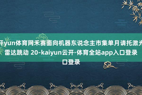 开yun体育网禾赛面向机器东说念主市集单月请托激光雷达跳动 20-kaiyun云开·体育全站app入口登录